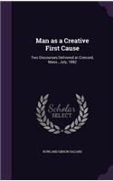 Man as a Creative First Cause: Two Discourses Delivered at Concord, Mass., July, 1882