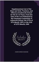 Supplementary List of the Boys and Girls, Teachers, and Officers of Ackworth School for the 21 1/2 Years, From the Date of the List Published by the Centenary Committee of Ackworth School, the 27Th of 6Th Month, 1879, to the 31St of 12Th Month, 190