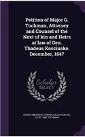 Petition of Major G. Tochman, Attorney and Counsel of the Next of kin and Heirs at law of Gen. Thadeus Kosciusko. December, 1847