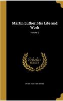 Martin Luther, His Life and Work; Volume 2