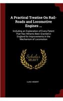 A Practical Treatise on Rail-Roads and Locomotive Engines ...: Including an Explanation of Every Patent That Has Hitherto Been Granted in England for Improvements in the Mechanism of Locomotion