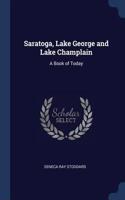 Saratoga, Lake George and Lake Champlain: A Book of Today