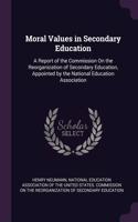 Moral Values in Secondary Education: A Report of the Commission On the Reorganization of Secondary Education, Appointed by the National Education Association
