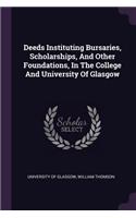 Deeds Instituting Bursaries, Scholarships, And Other Foundations, In The College And University Of Glasgow