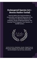 Endangered Species Act--Boston Harbor Outfall: Hearing Before the Subcommittee on Environment and Natural Resources of the Committee on Merchant Marine and Fisheries, House of Representatives, On