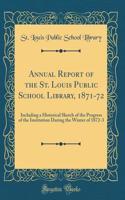 Annual Report of the St. Louis Public School Library, 1871-72