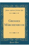 Grosses Märchenbuch (Classic Reprint)