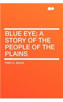 Blue Eye; A Story of the People of the Plains