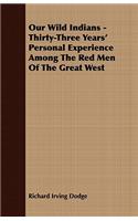 Our Wild Indians - Thirty-Three Years' Personal Experience Among The Red Men Of The Great West