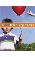 I Hate Other People's Kids