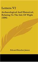 Letters V2: Archaeological And Historical, Relating To The Isle Of Wight (1896)