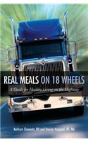 Real Meals on 18 Wheels: A Guide for Healthy Living on the Highway