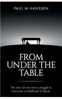 From Under the Table: The story of one man's struggle to overcome a childhood of abuse