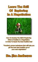 Learn The Skill Of Exploring In A Negotiation: How To Develop The Skill Of Exploring What Is Possible In A Negotiation In Order To Reach The Best Possible Deal