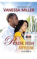 Praise Him Anyhow-Volume 3: (3 Praise Him Anyhow)