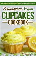 Scrumptious Vegan Cupcakes Cookbook: 25 Tantalizing Vegan Delights with Bonus Frosting Recipes