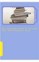 Ordinary Guide To Writing Your Extraordinary Book