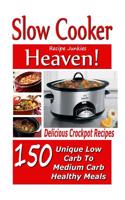 Slow Cooker Heaven! 150 Delicious Crockpot Recipes - Unique Low Carb to Medium C