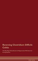 Reversing Clostridium Difficile Colitis the Raw Vegan Detoxification & Regeneration Workbook for Curing Patients