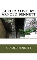 Buried alive. By. Arnold Bennett: (English)