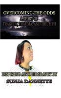 Overcoming the Odds: A Story of tragedy, trauma, and triumph