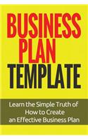 Business Plan Template: Learn the Simple Truth of How to Create an Effective Business Plan