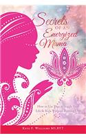 Secrets of an Energized Mama: How to Use Yoga to Juggle Your Life & Kids Without Burning Out