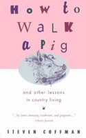 How to Walk a Pig: And Other Lessons in Country Living