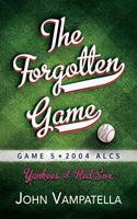 The  Forgotten Game: Game 5 2004 ALCS Yankees at Red Sox