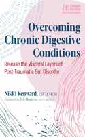 Overcoming Chronic Digestive Conditions: Release the Visceral Layers of Post-Traumatic Gut Disorder