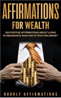 Affirmations for Wealth: 250 Positive Affirmations About Living in Abundance Now and Attracting Money