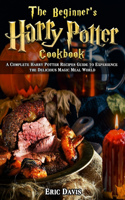 The Beginner's Harry Potter Cookbook: A Complete Harry Potter Recipes Guide to Experience the Delicious Magic Meal World