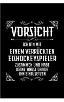 VORSICHT ICH BIN MIT EINEM VERRÜCKTEN EISHOCKEYSPIELER ZUSAMMEN UND HABE KEIN ANGST DAVOR IHN EINZUSETZEN Notizbuch