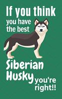 If you think you have the best Siberian Husky you're right!!: For Siberian Husky Dog Fans