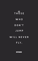 those who don't jump will never fly