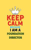 Keep Calm Because I Am A Foundation Director - Funny Foundation Director Notebook And Journal Gift: Lined Notebook / Journal Gift, 120 Pages, 6x9, Soft Cover, Matte Finish