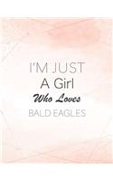 I'm Just A Girl Who Loves Bald eagles SketchBook: Cute Notebook for Drawing, Writing, Painting, Sketching or Doodling: A perfect 8.5x11 Sketchbook to offer as a Birthday gift for Bald eagles Lovers!