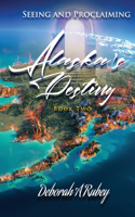 Seeing and Proclaiming Alaska's Destiny: Book Two