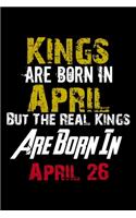 Kings Are Born In April Real Kings Are Born In April 26 Notebook Birthday Funny Gift: Lined Notebook / Journal Gift, 110 Pages, 6x9, Soft Cover, Matte Finish