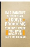 I'm a Banquet Service Staff I Solve Problems You Don't Know You Have in Ways You Can't Understand