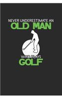 Never Underestimate An Old Man Who Plays Golf: Never Underestimate Notebook, Graph Paper (6" x 9" - 120 pages) Sports and Recreations Themed Notebook for Daily Journal, Diary, and Gift