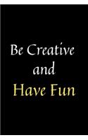 Be Creative and Have Fun