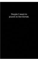 People I want to punch in the throat.