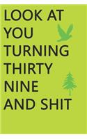 Look at You Turning Thirty-Nine and Shit Notebook Birthday Gift: Lined Notebook/ Journal Gifts,120 pages, 6×9, Soft Cover, Matte Finish