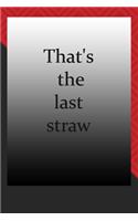 That's the last straw: journal notebook: Life Inspirational Quotes Writing Journal / Notebook for Men & Women. Another Perfect Gift for Him & Her as journal, notebook, Lif