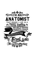 I'm An Anatomist That Means I Live In A Crazy Fantasy World With Unrealistic Expectations Thank You For Understanding