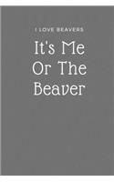 I Love Beaver Notebook - It's Me Or The Beaver
