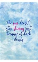 The Sun Doesn't Stop Shining Just Because Of Dark Clouds: Clouds Notebook Journal Composition Blank Lined Diary Notepad 120 Pages Paperback