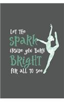 Let The Spark Inside You Burn Bright For All To See: Practice Log Book For Young Dancers