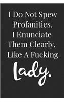 I Do Not Spew Profanities I Enunciate Them Clearly Like A Fucking Lady: Funny Blank Lined Journal For Adults